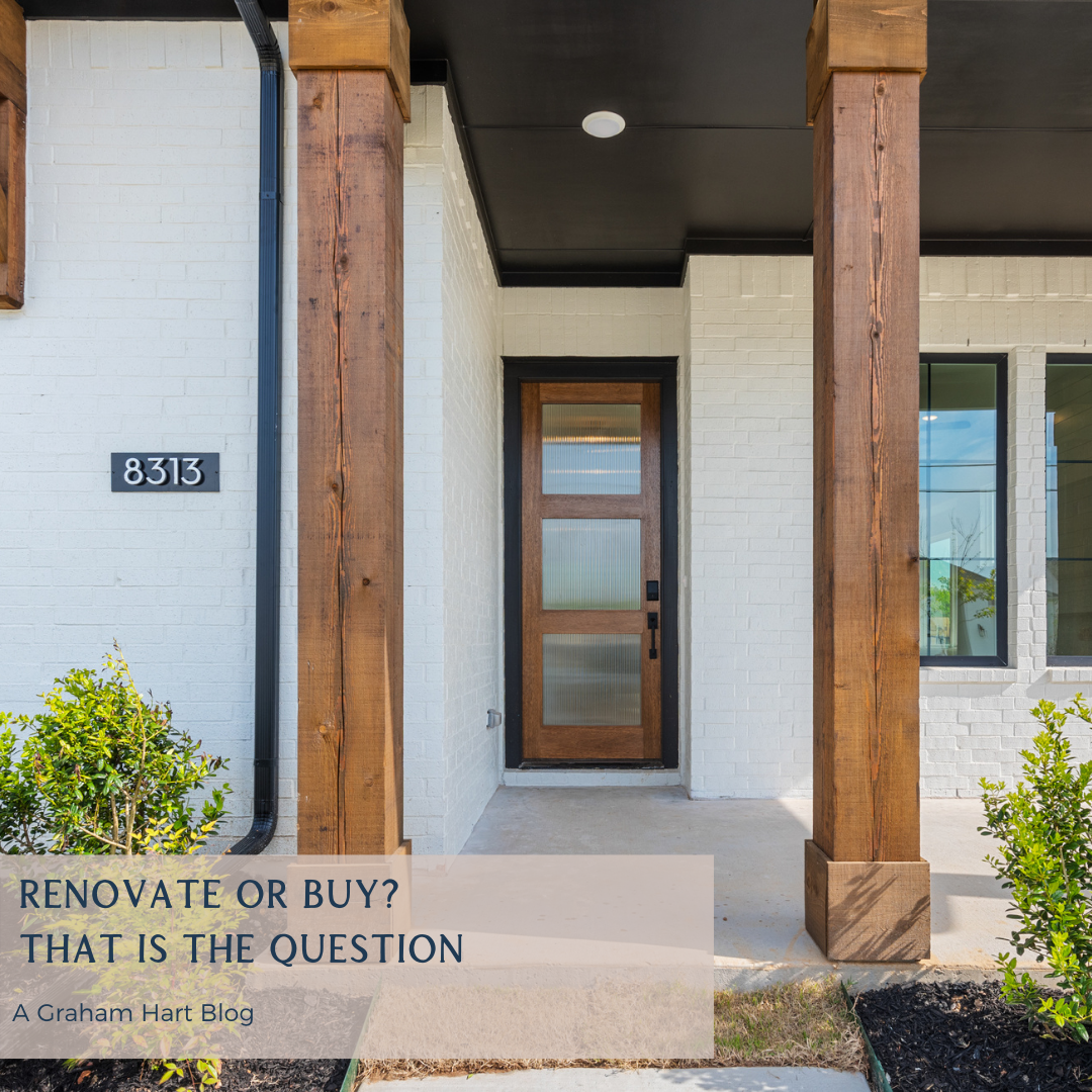 Should You Renovate Or Buy A New Home Graham Hart Colleyville TX should-you-renovate-or-buy-a-new-home-graham-hart-colleyville-tx